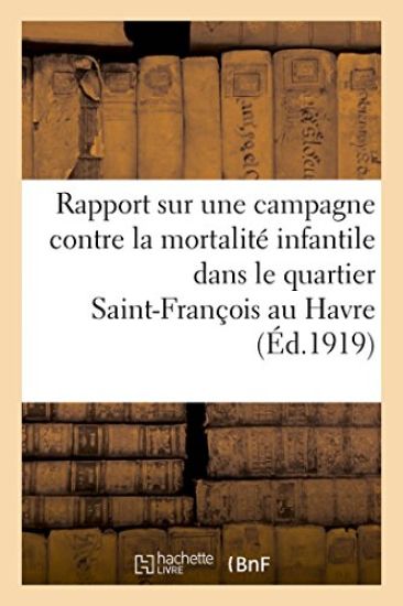 Rapport Sur Une Campagne Contre La Mortalité Infantile Dans Le Quartier Saint-François Au Havre 1918