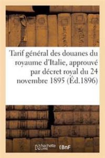 Tarif Général Des Douanes Du Royaume d'Italie, Approuvé Par Décret Royal Du 24 Novembre 1895