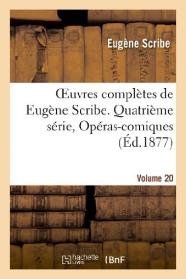 Oeuvres Complètes de Eugène Scribe. Quatrième Série, Opéras-Comiques, Vol. 20