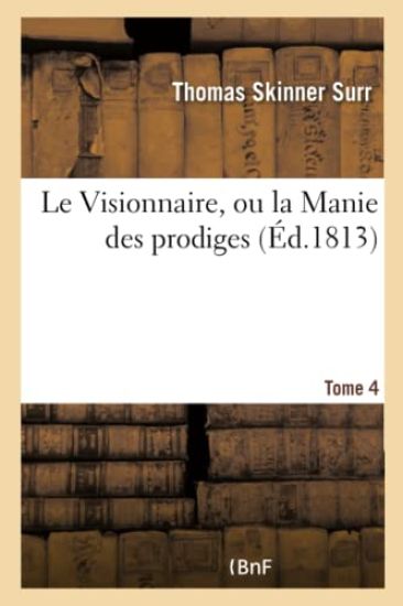 Le Visionnaire, Ou La Manie Des Prodiges. Tome 4