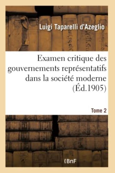 Examen Critique Des Gouvernements Représentatifs Dans La Société Moderne. Tome 2