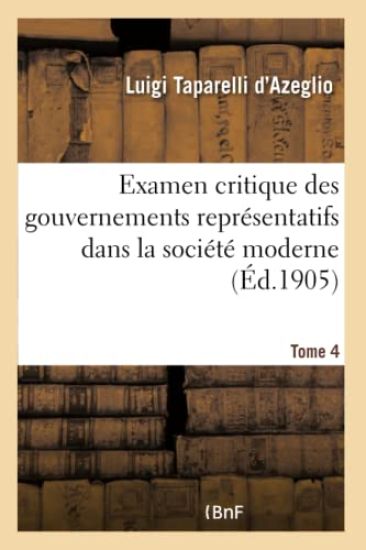 Examen Critique Des Gouvernements Représentatifs Dans La Société Moderne. Tome 4