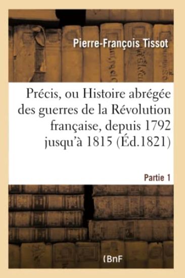 Précis, Ou Histoire Abrégée Des Guerres de la Révolution Française. Partie 1