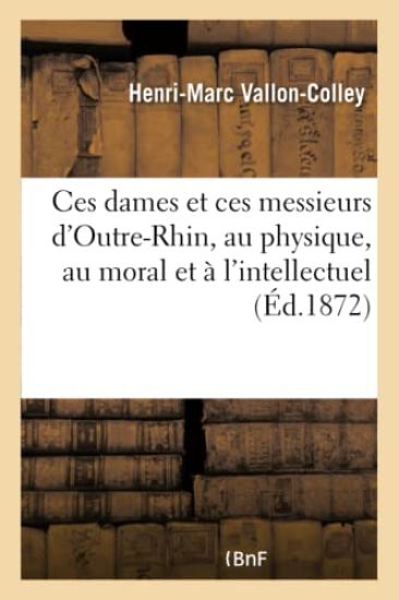 Ces Dames Et Ces Messieurs d'Outre-Rhin, Au Physique, Au Moral Et À l'Intellectuel
