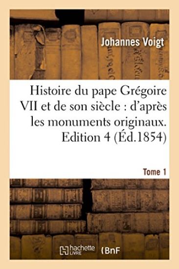 Histoire Du Pape Grégoire VII Et de Son Siècle: d'Après Les Monuments Originaux. Tome 1, Edition 4