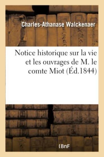 Notice Historique Sur La Vie Et Les Ouvrages de M. Le Comte Miot: Lue À La Séance Publique
