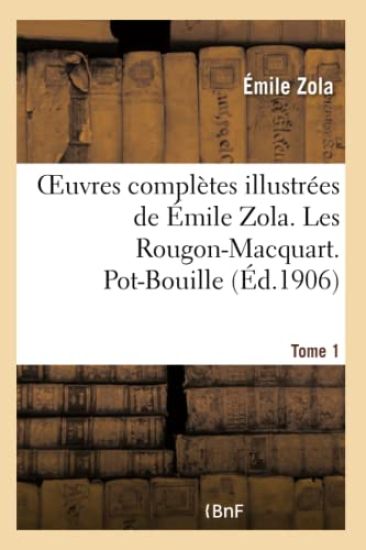 Oeuvres Complètes Illustrées de Émile Zola. Les Rougon-Macquart Tome 1. Pot-Bouille