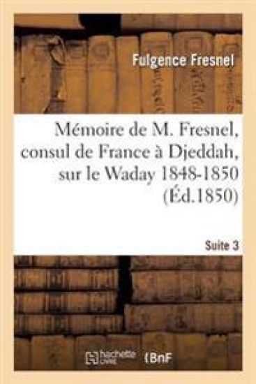 Mémoire de M. Fresnel, Consul de France À Djeddah, Sur Le Waday 1848-1850. Suite 3