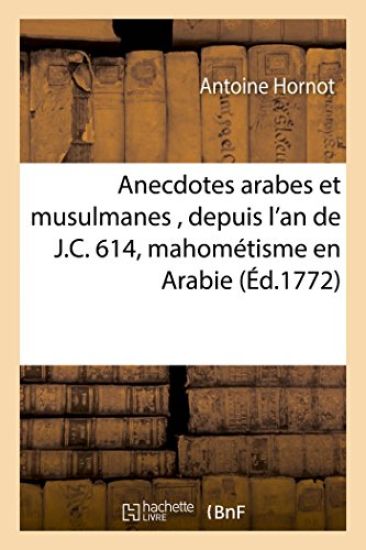 Anecdotes Arabes Et Musulmanes, Depuis l'An de J.C. 614, Époque de l'Établissement Du Mahométisme