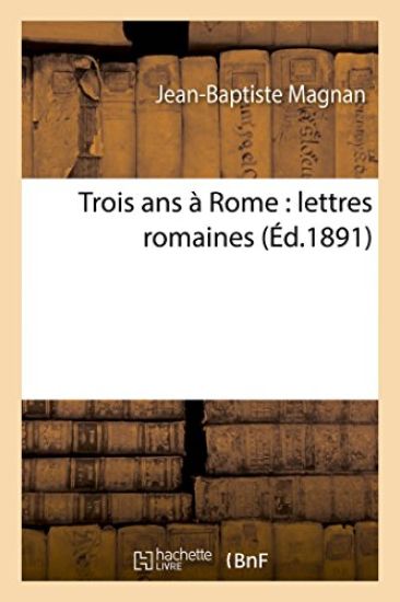 Trois ANS À Rome: Lettres Romaines