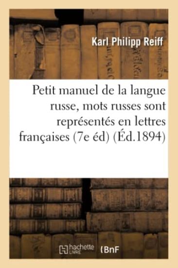 Petit Manuel de la Langue Russe Dans Lequel Les Mots Russes Sont Représentés En Lettres Françaises