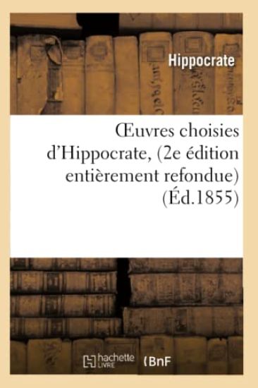 Oeuvres Choisies d'Hippocrate, 2e Édition Entièrement Refondue