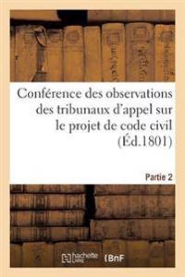Conférence Des Observations Des Tribunaux d'Appel Sur Le Projet de Code Civil. Partie 2
