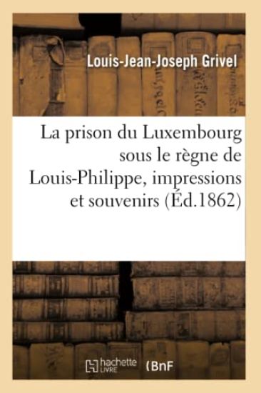 La Prison Du Luxembourg Sous Le Règne de Louis-Philippe, Impressions Et Souvenirs