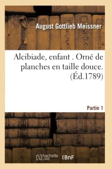 Alcibiade, Enfant . Orné de Planches En Taille Douce. Partie 1