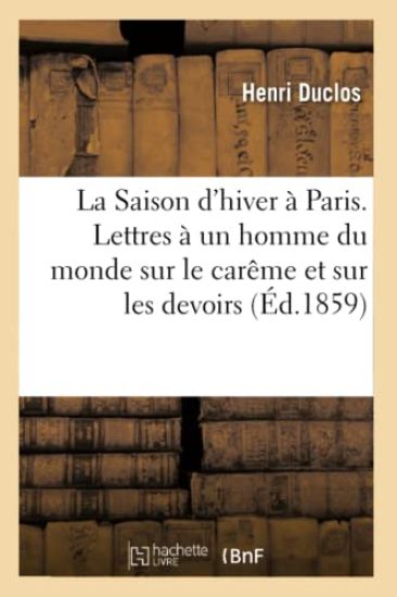 La Saison d'Hiver À Paris. Lettres À Un Homme Du Monde Sur Le Carême Et Sur Les Principaux Devoirs