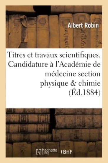Titres Et Travaux Scientifiques. Candidature À l'Académie de Médecine Section Physique & Chimie