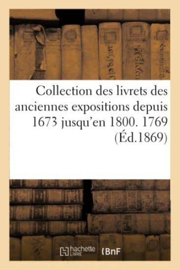 Collection Des Livrets Des Anciennes Expositions Depuis 1673 Jusqu'en 1800. Exposition de 1769