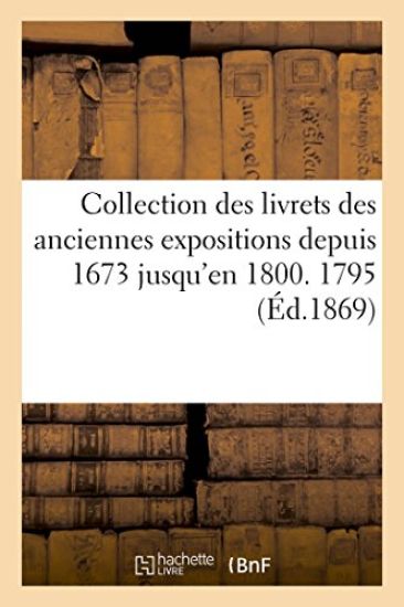 Collection Des Livrets Des Anciennes Expositions Depuis 1673 Jusqu'en 1800. Exposition de 1795