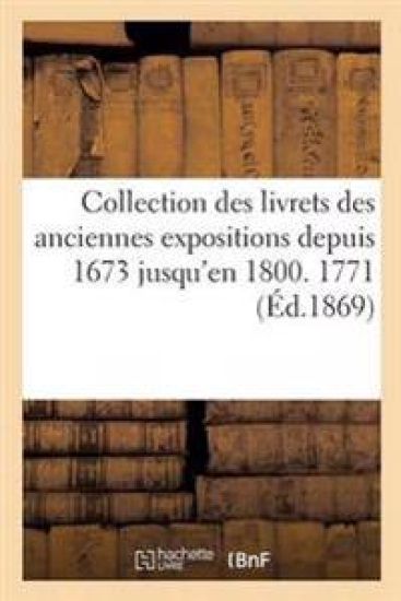 Collection Des Livrets Des Anciennes Expositions Depuis 1673 Jusqu'en 1800. Exposition de 1771