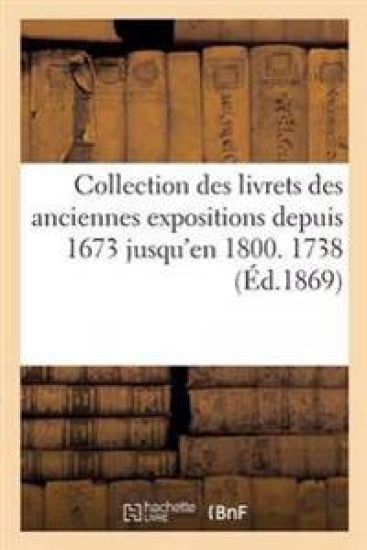 Collection Des Livrets Des Anciennes Expositions Depuis 1673 Jusqu'en 1800. Exposition de 1738