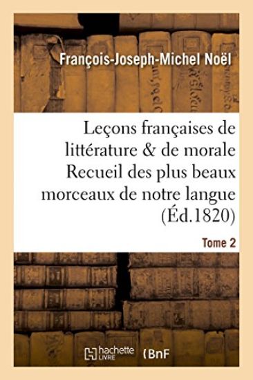 Leçons Françaises de Littérature & de Morale Recueil Des Plus Beaux Morceaux de Notre Langue Tome 2