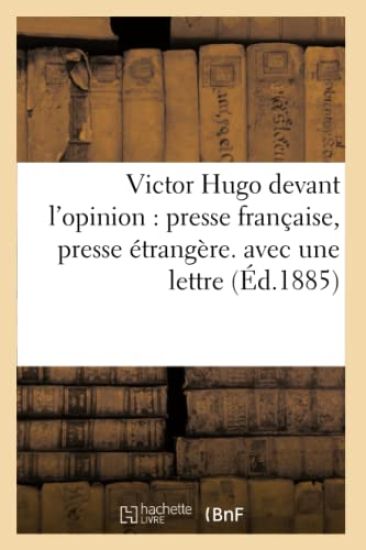 Victor Hugo Devant l'Opinion, Presse Française, Presse Étrangère. Avec Une Lettre