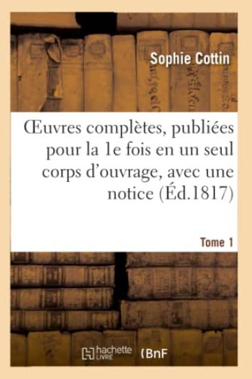Oeuvres Complètes, Publiées Pour La 1e Fois En Un Seul Corps d'Ouvrage, Avec Une Notice Tome 1