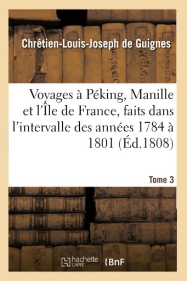 Voyages À Péking, Manille Et l'Île de France, Faits Dans l'Intervalle Des Années 1784 À 1801 Tome 3