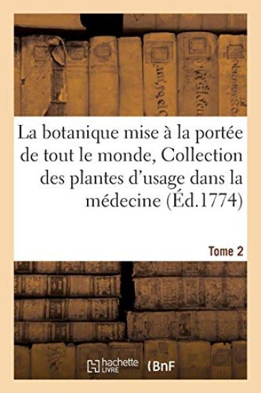 La Botanique Mise À La Portée de Tout Le Monde, Collection Des Plantes d'Usage En Médecine Tome 2