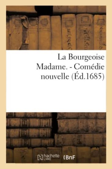 La Bourgeoise Madame. - Comédie Nouvelle