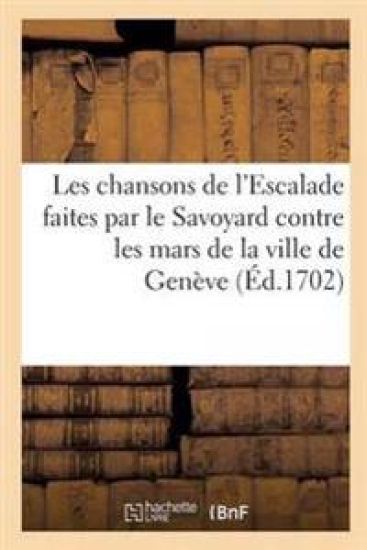 Les Chansons de l'Escalade Faites Par Le Savoyard Contre Les Mars de la Ville de Genève