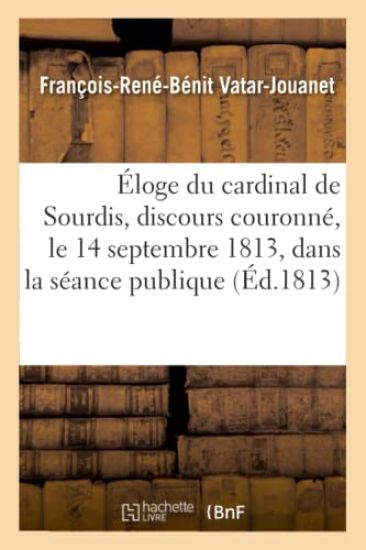 Éloge Du Cardinal de Sourdis, Discours Couronné, Le 14 Septembre 1813, Dans La Séance Publique