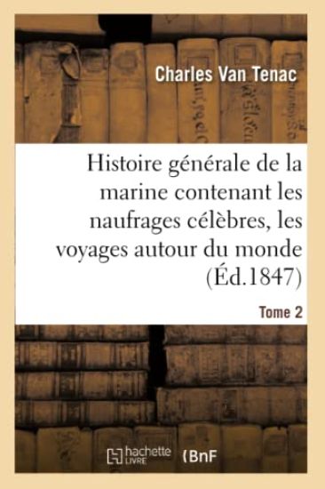 Histoire Générale de la Marine Contenant Les Naufrages Célèbres, Les Voyages Autour Du Monde Tome 2