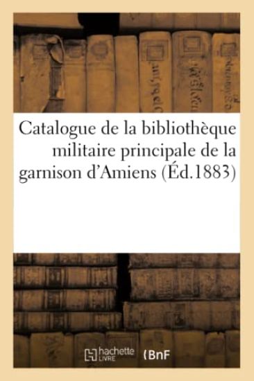 Catalogue de la Bibliothèque Militaire Principale de la Garnison d'Amiens