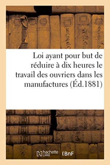 Loi Ayant Pour But de Réduire À Dix Heures Le Travail Des Ouvriers Dans Les Manufactures