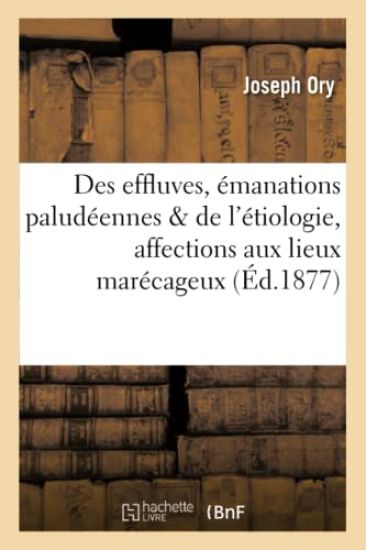 Des Effluves Ou Émanations Paludéennes & de l'Étiologie de Quelques Affections Aux Lieux Marécageux