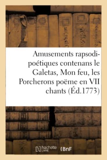 Amusements Rapsodi-Poétiques Contenans Le Galetas, Mon Feu, Les Porcherons
