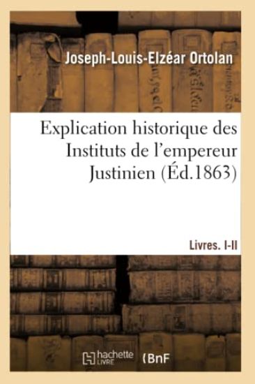 Explication Historique Des Instituts de l'Empereur Justinien