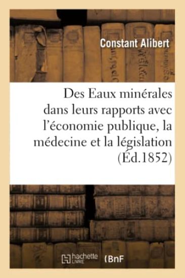 Des Eaux Minérales Dans Leurs Rapports Avec l'Économie Publique, La Médecine Et La Législation