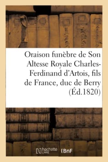 Oraison Funèbre de Son Altesse Royale Charles-Ferdinand d'Artois, Fils de France, Duc de Berry