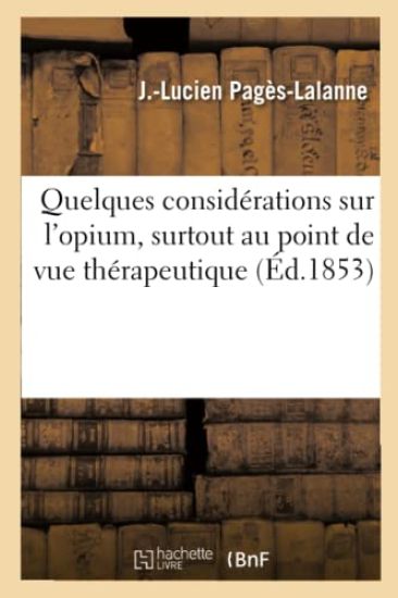 Quelques Considérations Sur l'Opium, Surtout Au Point de Vue Thérapeutique