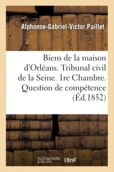 Biens de la Maison d'Orléans. Tribunal Civil de la Seine. 1re Chambre. Question de Compétence