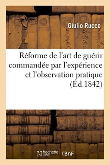 Réforme de l'Art de Guérir Commandée Par l'Expérience Et l'Observation Pratique