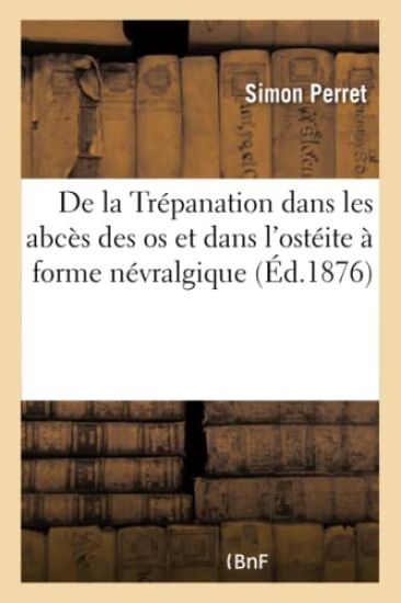 de la Trépanation Dans Les Abcès Des OS Et Dans l'Ostéite À Forme Névralgique