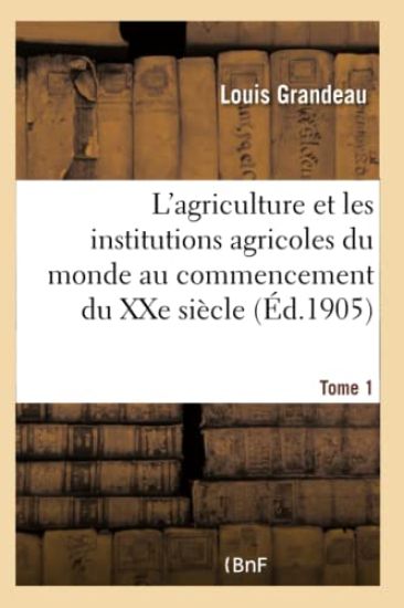 L'Agriculture Et Les Institutions Agricoles Du Monde Au Commencement Du Xxe Siècle