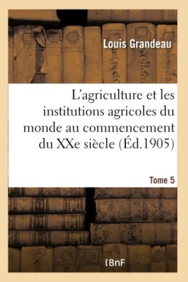 L'Agriculture Et Les Institutions Agricoles Du Monde Au Commencement Du Xxe Siècle