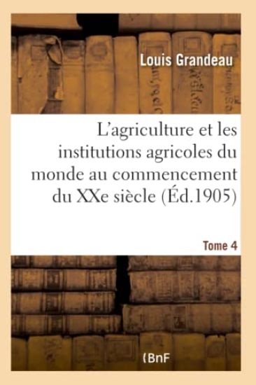 L'Agriculture Et Les Institutions Agricoles Du Monde Au Commencement Du Xxe Siècle