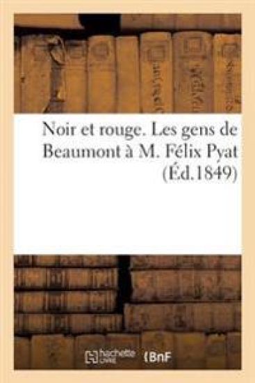 Noir Et Rouge. Les Gens de Beaumont À M. Félix Pyat