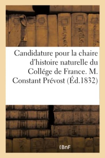 Candidature Pour La Chaire d'Histoire Naturelle Du Collége de France. M. Constant Prévost